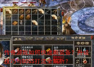 传奇游戏如何快速刷装备?升级技巧与BOSS打法全解析? 传奇游戏如何快速刷装备?升级技巧与BOSS打法全解析?