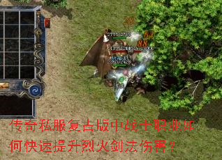 传奇私服复古版中战士职业如何快速提升烈火剑法伤害? 传奇私服复古版中战士职业如何快速提升烈火剑法伤害?