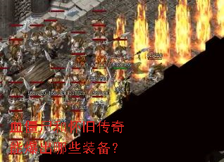 血僵尸和怀旧传奇能爆出哪些装备? 血僵尸和怀旧传奇能爆出哪些装备?