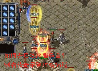 如何开启私服服务器?制霸传奇最强攻略揭秘 如何开启私服服务器?制霸传奇最强攻略揭秘