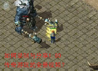 如何录制与分享1.80传奇游戏的全景视频? 如何录制与分享1.80传奇游戏的全景视频?