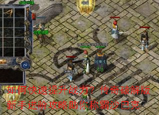 如何快速提升战力?传奇破解版新手进阶攻略助你称霸沙巴克 如何快速提升战力?传奇破解版新手进阶攻略助你称霸沙巴克