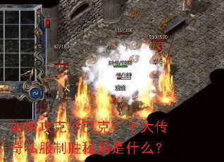 如何攻克沙巴克?十大传奇私服制胜秘籍是什么? 如何攻克沙巴克?十大传奇私服制胜秘籍是什么?