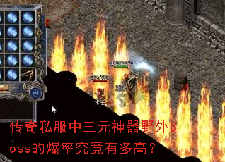 传奇私服中三元神器野外Boss的爆率究竟有多高? 传奇私服中三元神器野外Boss的爆率究竟有多高?