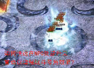 如何快速在NPC处提升荣誉值以增强战斗号角效果? 如何快速在NPC处提升荣誉值以增强战斗号角效果?