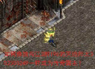 如何像独闯江湖9196的灭绝师太302300249一样成为传奇霸主? 如何像独闯江湖9196的灭绝师太302300249一样成为传奇霸主?