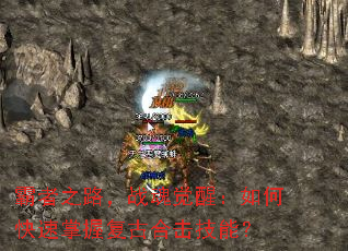 霸者之路,战魂觉醒:如何快速掌握复古合击技能? 霸者之路,战魂觉醒:如何快速掌握复古合击技能?