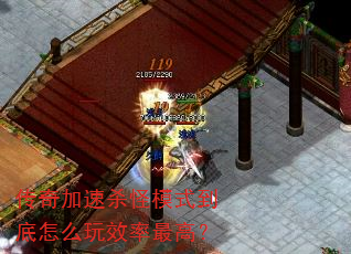 传奇加速杀怪模式到底怎么玩效率最高? 传奇加速杀怪模式到底怎么玩效率最高?
