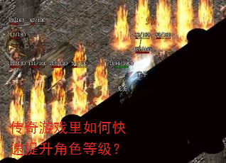 传奇游戏里如何快速提升角色等级? 传奇游戏里如何快速提升角色等级?