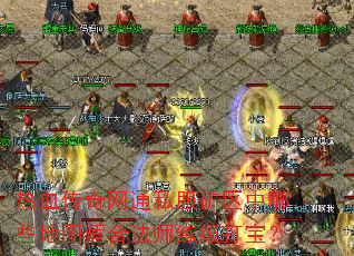 热血传奇网通私服矿区中哪些地图适合法师练级打宝? 热血传奇网通私服矿区中哪些地图适合法师练级打宝?