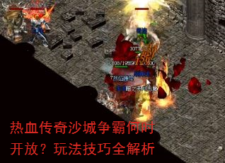 热血传奇沙城争霸何时开放?玩法技巧全解析 热血传奇沙城争霸何时开放?玩法技巧全解析