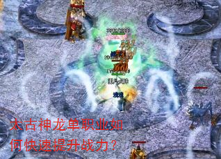 太古神龙单职业如何快速提升战力? 太古神龙单职业如何快速提升战力?