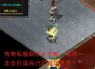 传奇私服制作全攻略:如何一步步打造自己的游戏世界? 传奇私服制作全攻略:如何一步步打造自己的游戏世界?