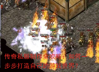 传奇私服制作全攻略:如何一步步打造自己的游戏世界? 传奇私服制作全攻略:如何一步步打造自己的游戏世界?