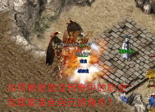 如何根据微变传奇中的职业选择最适合自己的角色? 如何根据微变传奇中的职业选择最适合自己的角色?