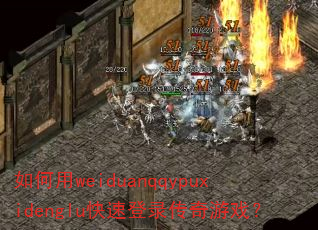 如何用weiduanqqypuxidenglu快速登录传奇游戏? 如何用weiduanqqypuxidenglu快速登录传奇游戏?