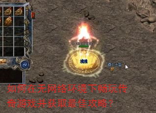 如何在无网络环境下畅玩传奇游戏并获取最佳攻略? 如何在无网络环境下畅玩传奇游戏并获取最佳攻略?