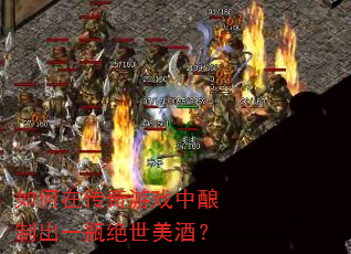 如何在传奇游戏中酿制出一瓶绝世美酒? 如何在传奇游戏中酿制出一瓶绝世美酒?