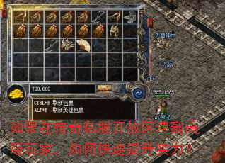 如果在传奇私服开放区遇到高级玩家,如何快速提升实力? 如果在传奇私服开放区遇到高级玩家,如何快速提升实力?