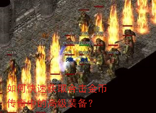 如何快速获取合击金币传奇中的高级装备? 如何快速获取合击金币传奇中的高级装备?