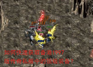 如何快速获取香港1997版传奇私服中的顶级装备? 如何快速获取香港1997版传奇私服中的顶级装备?