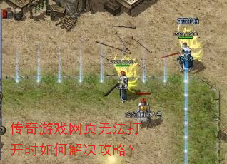 传奇游戏网页无法打开时如何解决攻略? 传奇游戏网页无法打开时如何解决攻略?
