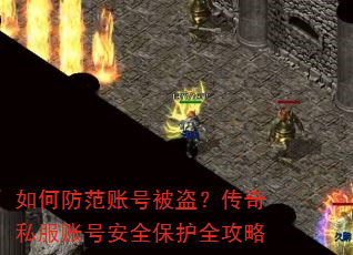 如何防范账号被盗?传奇私服账号安全保护全攻略 如何防范账号被盗?传奇私服账号安全保护全攻略