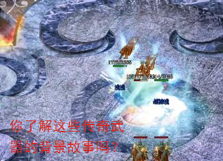 你了解这些传奇武器的背景故事吗? 你了解这些传奇武器的背景故事吗?