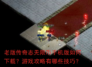 老版传奇志无限币手机版如何下载?游戏攻略有哪些技巧? 老版传奇志无限币手机版如何下载?游戏攻略有哪些技巧?