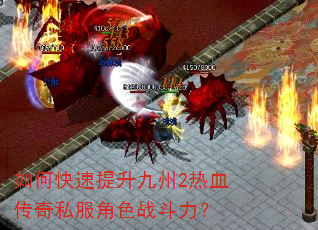 如何快速提升九州2热血传奇私服角色战斗力? 如何快速提升九州2热血传奇私服角色战斗力?