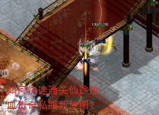 如何快速通关仙途热血传奇私服新地图? 如何快速通关仙途热血传奇私服新地图?