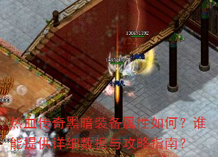 热血传奇黑暗装备属性如何?谁能提供详细数据与攻略指南? 热血传奇黑暗装备属性如何?谁能提供详细数据与攻略指南?