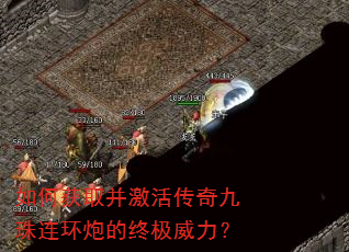 如何获取并激活传奇九珠连环炮的终极威力? 如何获取并激活传奇九珠连环炮的终极威力?