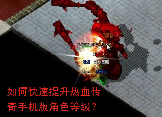 如何快速提升热血传奇手机版角色等级? 如何快速提升热血传奇手机版角色等级?