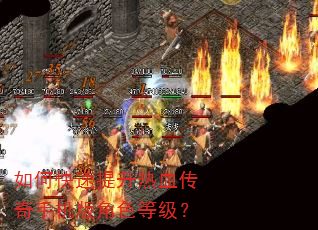 如何快速提升热血传奇手机版角色等级? 如何快速提升热血传奇手机版角色等级?