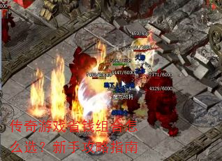 传奇游戏省钱组合怎么选?新手攻略指南 传奇游戏省钱组合怎么选?新手攻略指南