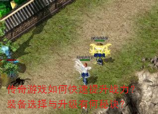 传奇游戏如何快速提升战力?装备选择与升级有何秘诀? 传奇游戏如何快速提升战力?装备选择与升级有何秘诀?