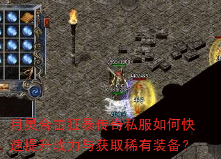月灵合击狂暴传奇私服如何快速提升战力与获取稀有装备? 月灵合击狂暴传奇私服如何快速提升战力与获取稀有装备?