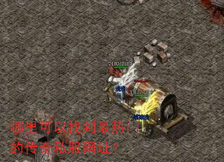 哪里可以找到最热门的传奇私服网址? 哪里可以找到最热门的传奇私服网址?