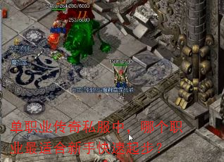 单职业传奇私服中,哪个职业最适合新手快速起步? 单职业传奇私服中,哪个职业最适合新手快速起步?