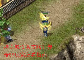神龙城任务攻略?传奇SF玩家必看指南 神龙城任务攻略?传奇SF玩家必看指南