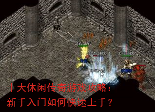 十大休闲传奇游戏攻略:新手入门如何快速上手? 十大休闲传奇游戏攻略:新手入门如何快速上手?