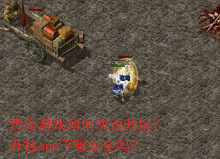 传奇游戏如何快速升级?开挂app下载安全吗? 传奇游戏如何快速升级?开挂app下载安全吗?