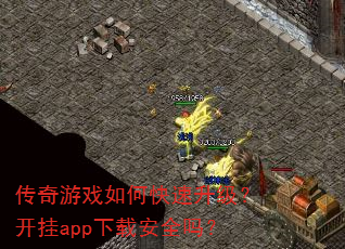 传奇游戏如何快速升级?开挂app下载安全吗? 传奇游戏如何快速升级?开挂app下载安全吗?
