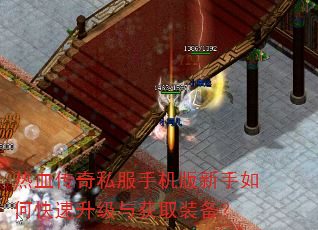 热血传奇私服手机版新手如何快速升级与获取装备? 热血传奇私服手机版新手如何快速升级与获取装备?
