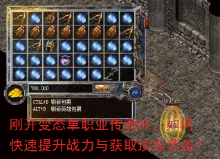 刚开变态单职业传奇SF,如何快速提升战力与获取顶级装备? 刚开变态单职业传奇SF,如何快速提升战力与获取顶级装备?