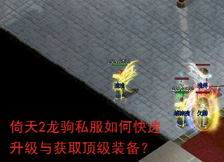 倚天2龙驹私服如何快速升级与获取顶级装备? 倚天2龙驹私服如何快速升级与获取顶级装备?