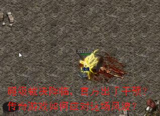 超级裁决降临,官方出手干预?传奇游戏如何应对这场风波? 超级裁决降临,官方出手干预?传奇游戏如何应对这场风波?