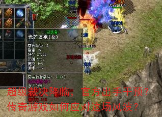 超级裁决降临,官方出手干预?传奇游戏如何应对这场风波? 超级裁决降临,官方出手干预?传奇游戏如何应对这场风波?