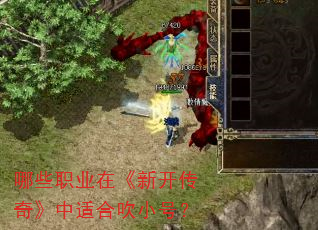哪些职业在《新开传奇》中适合吹小号? 哪些职业在《新开传奇》中适合吹小号?